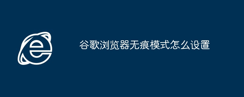 谷歌浏览器无痕模式怎么设置