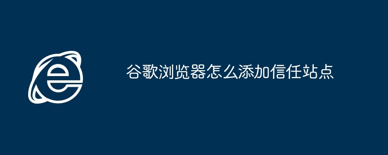 谷歌浏览器怎么添加信任站点