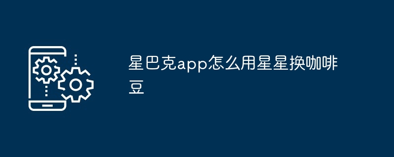 星巴克app怎么用星星换咖啡豆