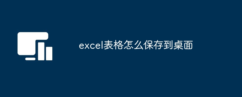 excel表格怎么保存到桌面