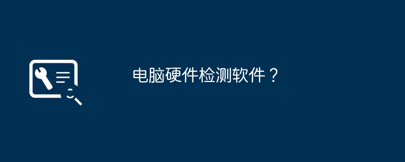 电脑硬件检测软件？