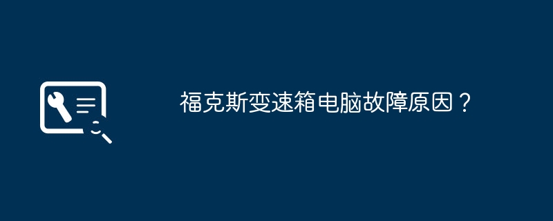 福克斯变速箱电脑故障原因？