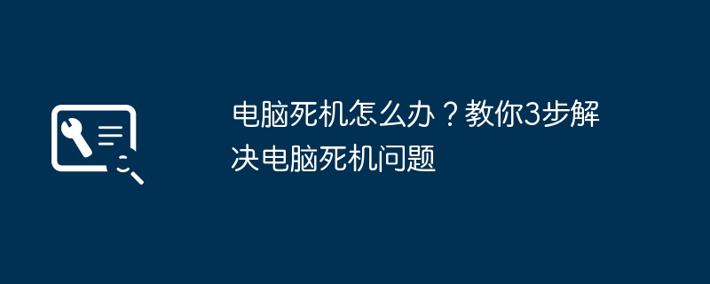 电脑死机怎么办？教你3步解决电脑死机问题