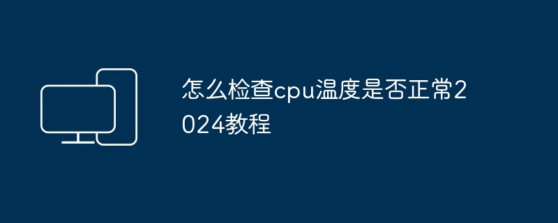 怎么检查cpu温度是否正常2024教程