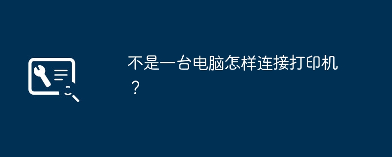 不是一台电脑怎样连接打印机？