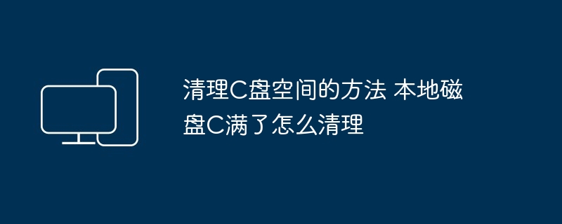 清理C盘空间的方法 本地磁盘C满了怎么清理