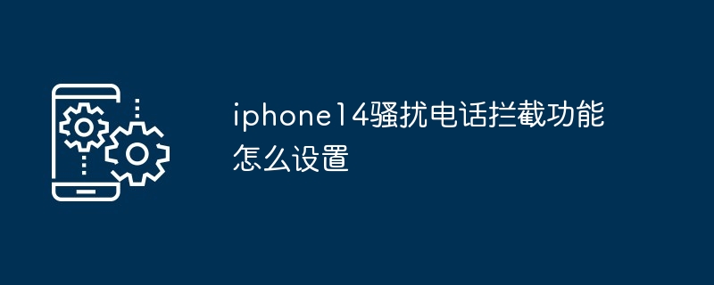 iphone14骚扰电话拦截功能怎么设置