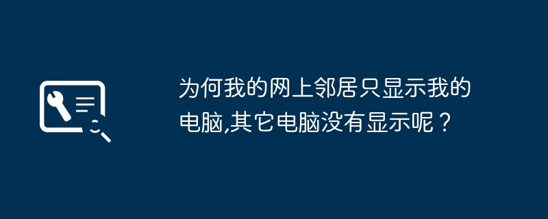 为何我的网上邻居只显示我的电脑,其它电脑没有显示呢？