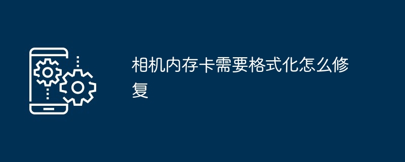 相机内存卡需要格式化怎么修复