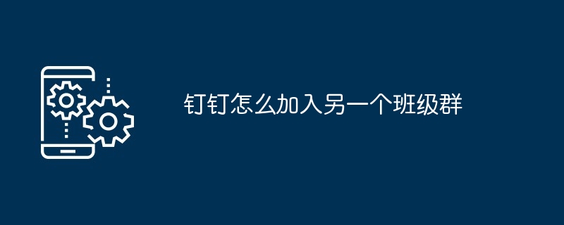 钉钉怎么加入另一个班级群