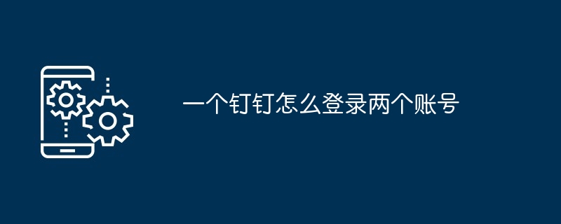 一个钉钉怎么登录两个账号