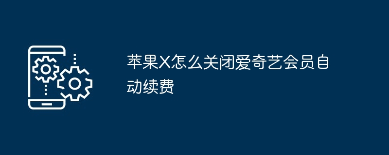 苹果X怎么关闭爱奇艺会员自动续费