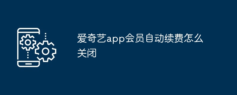 爱奇艺app会员自动续费怎么关闭