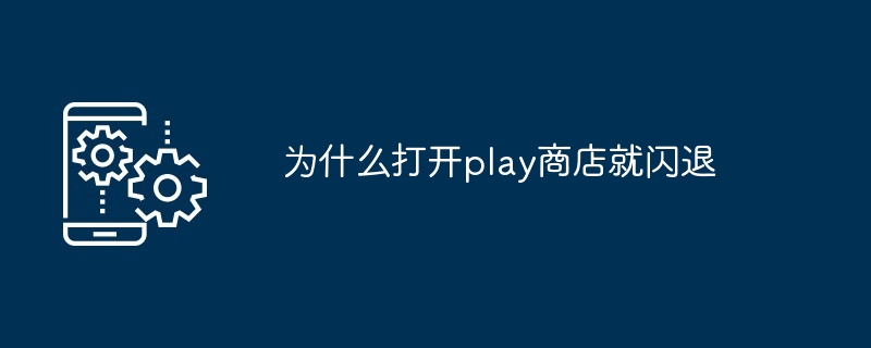 为什么打开play商店就闪退