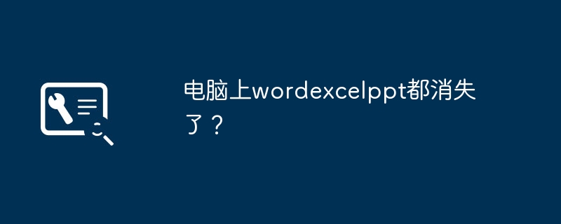 电脑上wordexcelppt都消失了？