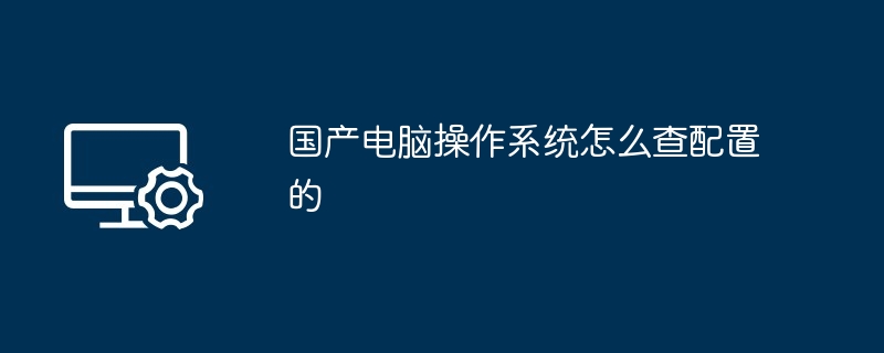 国产电脑操作系统怎么查配置的