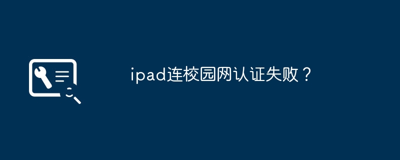 ipad连校园网认证失败？