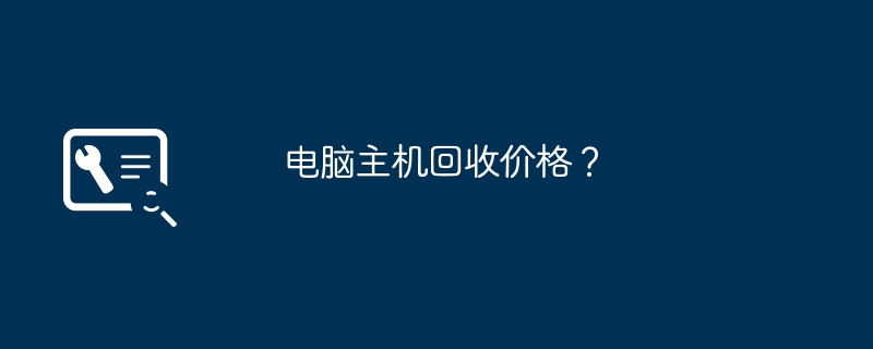 电脑主机回收价格？