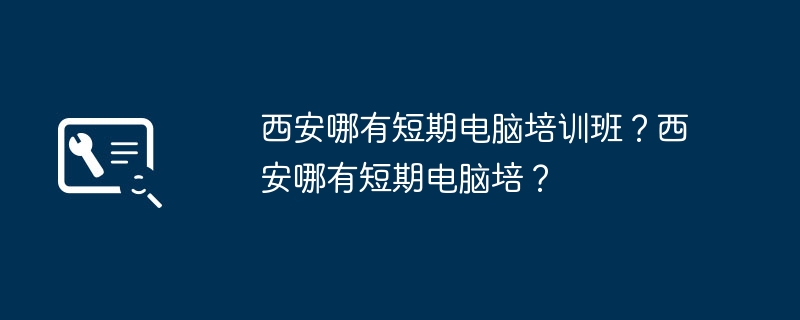 西安哪有短期电脑培训班？西安哪有短期电脑培？