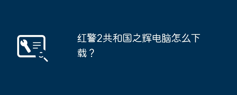 红警2共和国之辉电脑怎么下载？