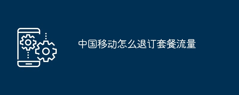 中国移动怎么退订套餐流量