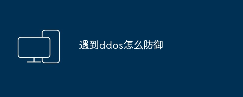 遇到ddos怎么防御