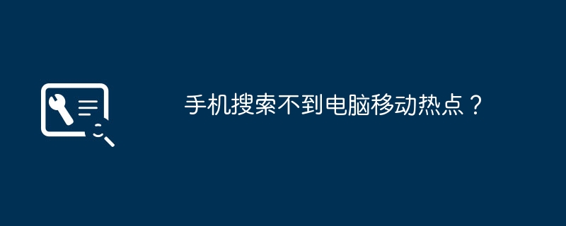 手机搜索不到电脑移动热点？