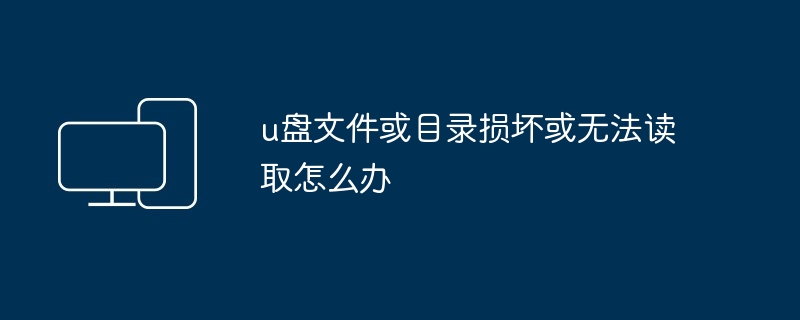 u盘文件或目录损坏或无法读取怎么办