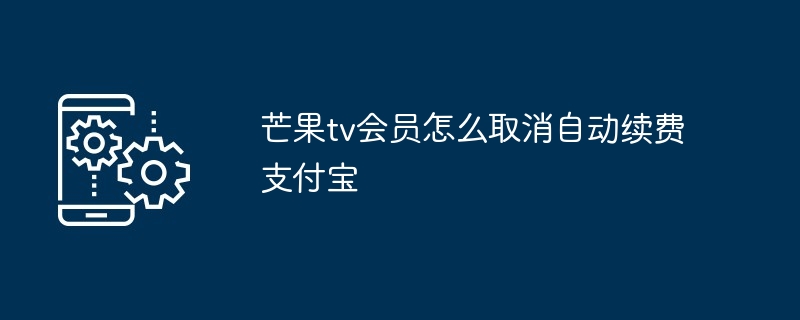 芒果tv会员怎么取消自动续费支付宝