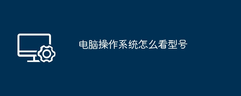 电脑操作系统怎么看型号